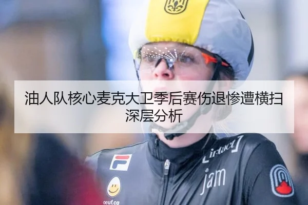油人队核心麦克大卫季后赛伤退惨遭横扫深层分析